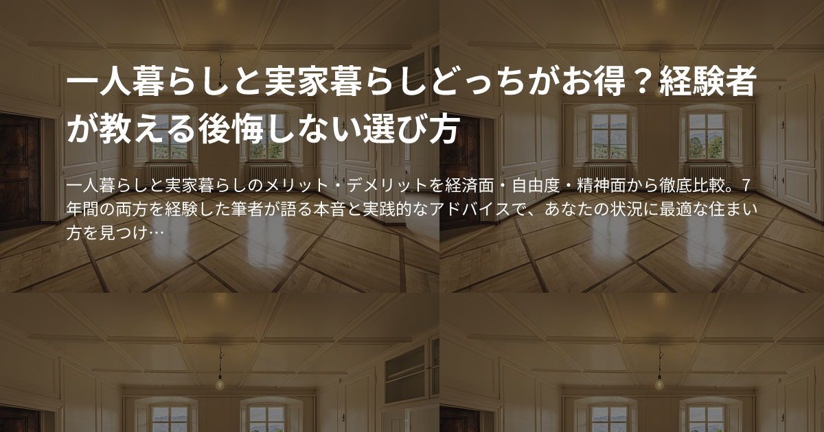一人暮らしと実家暮らしどっちがお得？経験者が教える後悔しない選び方のサムネイル